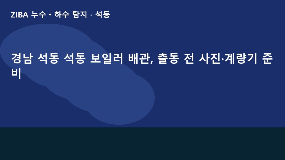 경남 석동 석동 보일러 배관, 출동 전 사진·계량기 준비
